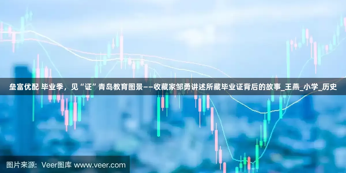 垒富优配 毕业季，见“证”青岛教育图景——收藏家邹勇讲述所藏毕业证背后的故事_王燕_小学_历史